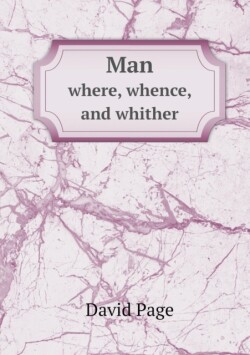 Man where, whence, and whither