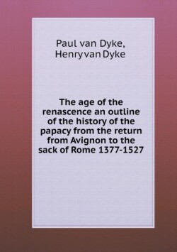 age of the renascence an outline of the history of the papacy from the return from Avignon to the sack of Rome 1377-1527
