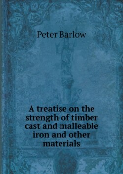 treatise on the strength of timber cast and malleable iron and other materials