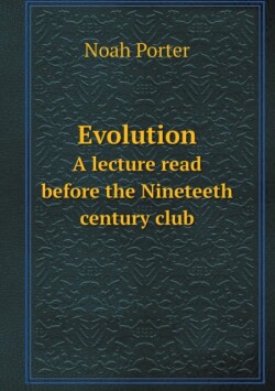 Evolution A lecture read before the Nineteeth century club