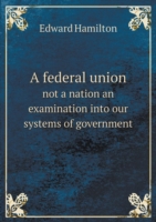 federal union not a nation an examination into our systems of government