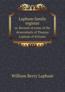 Lapham family register or, Records of some of the descendants of Thomas Lapham of Scituate