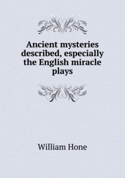 Ancient mysteries described, especially the English miracle plays