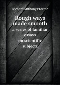 Rough ways made smooth a series of familiar essays on scientific subjects