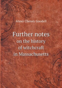 Further notes on the history of witchcraft in Massachusetts
