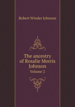 ancestry of Rosalie Morris Johnson Volume 2
