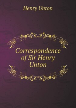 Correspondence of Sir Henry Unton