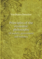 Principles of the economic philosophy Of society, government and industry