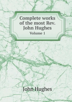 Complete works of the most Rev. John Hughes Volume 1
