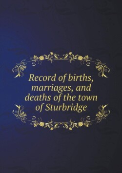 Record of births, marriages, and deaths of the town of Sturbridge