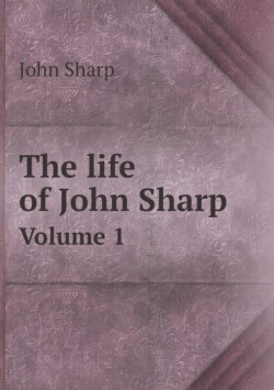 life of John Sharp Volume 1
