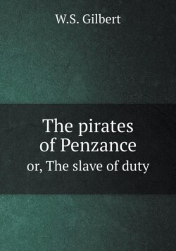 pirates of Penzance or, The slave of duty