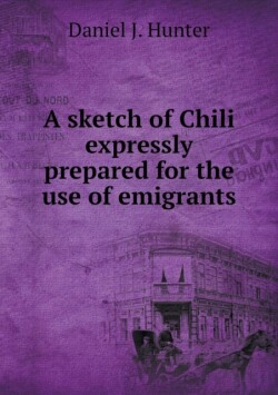 sketch of Chili expressly prepared for the use of emigrants
