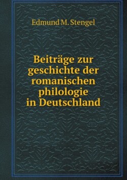 Beitrage zur geschichte der romanischen philologie in Deutschland