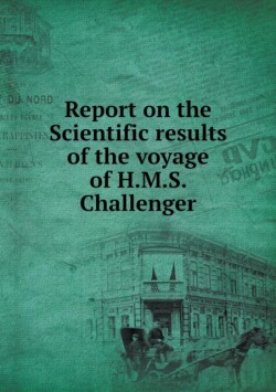 Report on the Scientific results of the voyage of H.M.S. Challenger