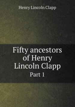 Fifty ancestors of Henry Lincoln Clapp Part 1