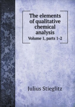 elements of qualitative chemical analysis Volume 1, parts 1-2
