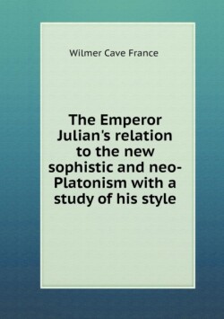 Emperor Julian's relation to the new sophistic and neo-Platonism with a study of his style