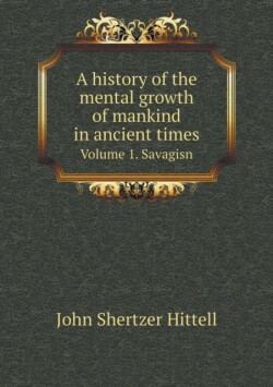 history of the mental growth of mankind in ancient times Volume 1. Savagisn