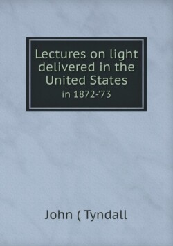 Lectures on light delivered in the United States in 1872-'73