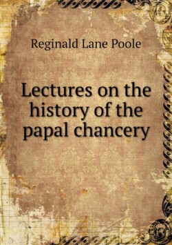 Lectures on the history of the papal chancery