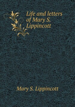 Life and letters of Mary S. Lippincott