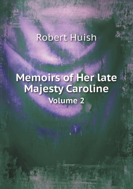 Memoirs of Her late Majesty Caroline Volume 2