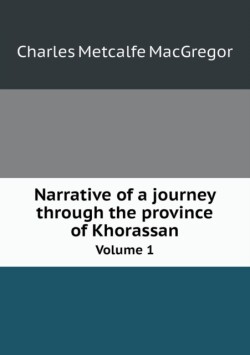 Narrative of a journey through the province of Khorassan Volume 1