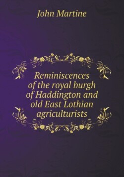 Reminiscences of the royal burgh of Haddington and old East Lothian agriculturists