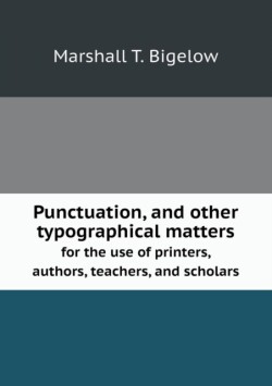Punctuation, and other typographical matters for the use of printers, authors, teachers, and scholars