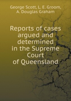 Reports of cases argued and determined in the Supreme Court of Queensland
