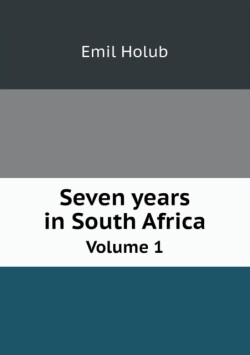 Seven years in South Africa Volume 1