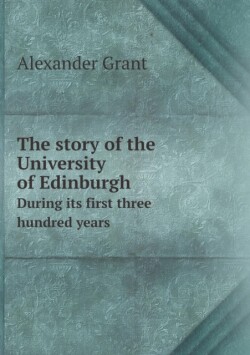 story of the University of Edinburgh During its first three hundred years