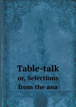Table-talk or, Selections from the ana