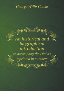 historical and biographical introduction to accompany the Dial as reprinted in numbers