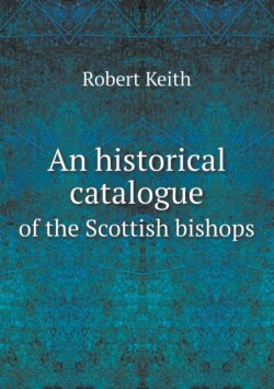 historical catalogue of the Scottish bishops