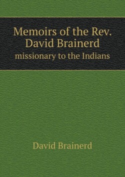 Memoirs of the Rev. David Brainerd missionary to the Indians