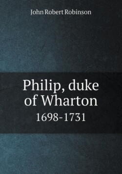 Philip, Duke of Wharton 1698-1731