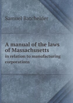 Manual of the Laws of Massachusetts in Relation to Manufacturing Corporations