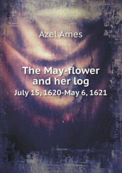 May-Flower and Her Log July 15, 1620-May 6, 1621