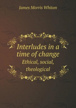 Interludes in a Time of Change Ethical, Social, Theological