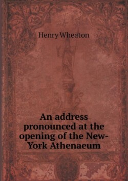 Address Pronounced at the Opening of the New-York Athenaeum