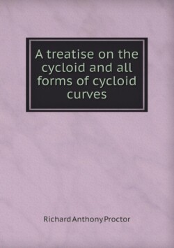 Treatise on the Cycloid and All Forms of Cycloid Curves