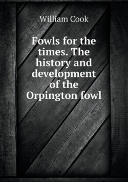 Fowls for the Times. the History and Development of the Orpington Fowl