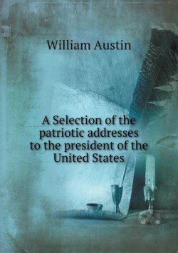 Selection of the Patriotic Addresses to the President of the United States