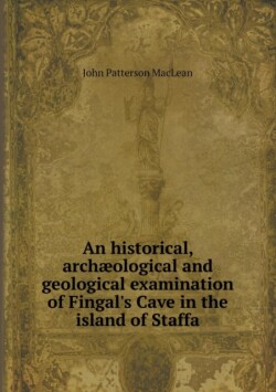 historical, archaeological and geological examination of Fingal's Cave in the island of Staffa