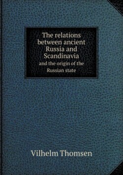 Relations Between Ancient Russia and Scandinavia and the Origin of the Russian State