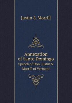 Annexation of Santo Domingo Speech of Hon. Justin S. Morrill of Vermont