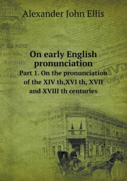 On early English pronunciation Part 1. On the pronunciation of the XIV th, XVI th, XVII and XVIII th centuries