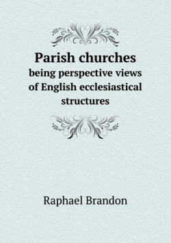 Parish churches being perspective views of English ecclesiastical structures